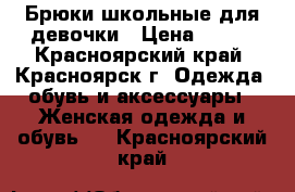 Брюки школьные для девочки › Цена ­ 400 - Красноярский край, Красноярск г. Одежда, обувь и аксессуары » Женская одежда и обувь   . Красноярский край